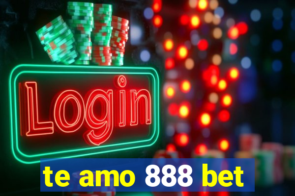 te amo 888 bet